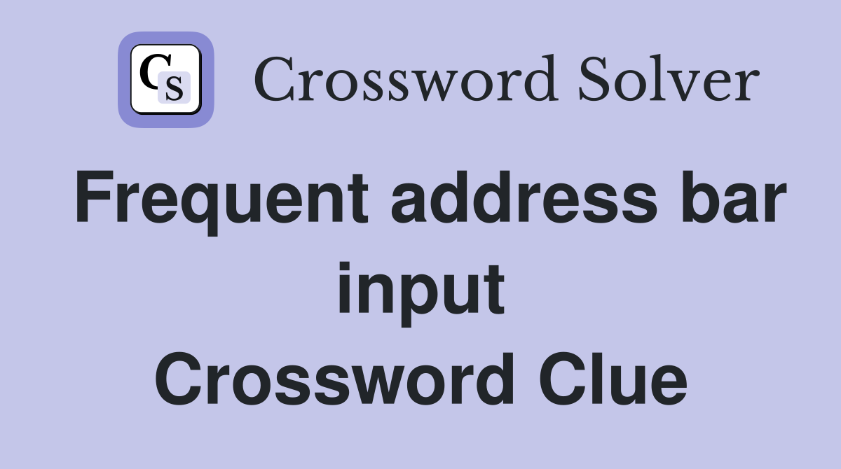 Frequent address bar input Crossword Clue