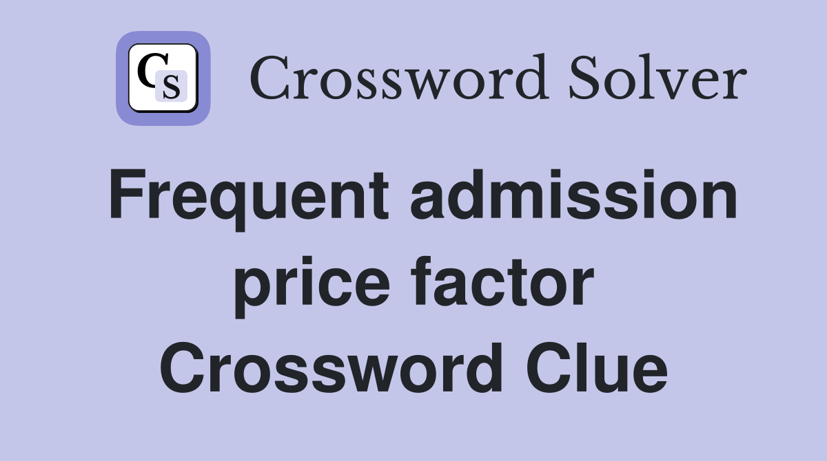 Frequent admission price factor Crossword Clue