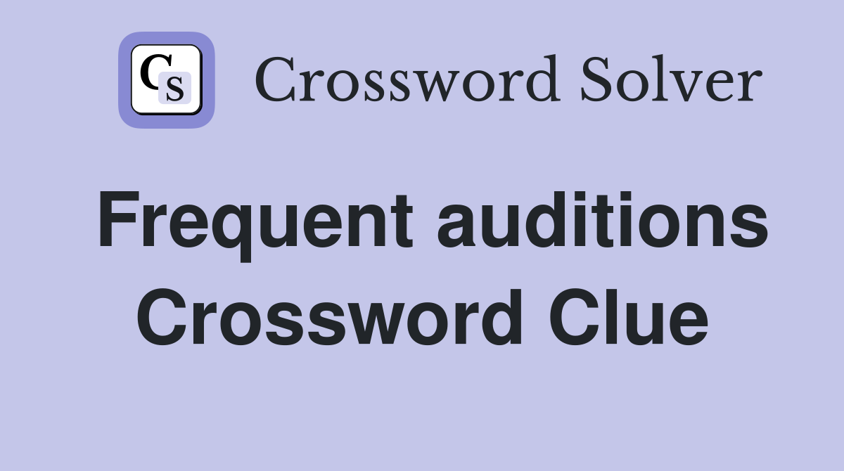 Frequent auditions Crossword Clue