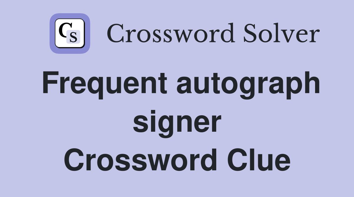 Frequent autograph signer Crossword Clue