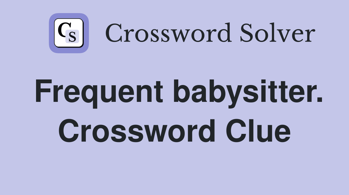 Frequent babysitter. Crossword Clue