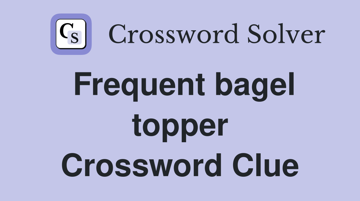 Frequent bagel topper Crossword Clue