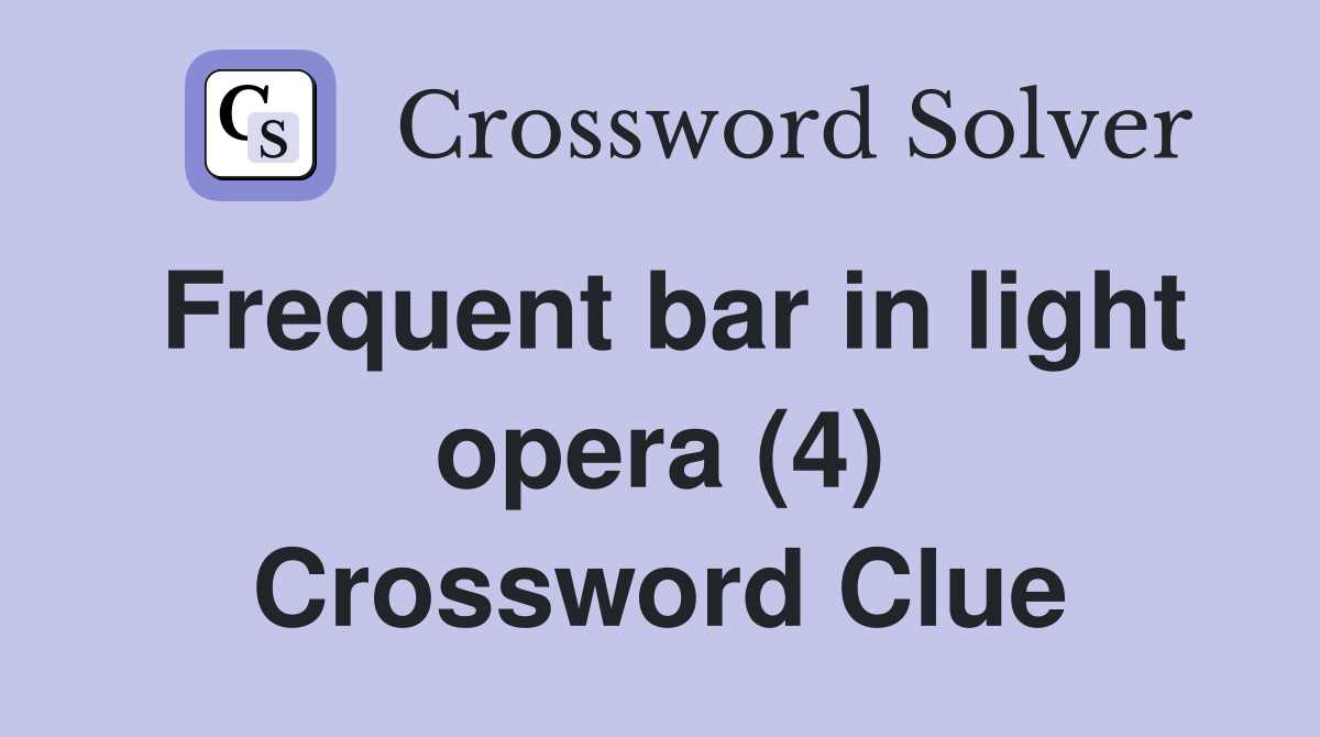 Frequent bar in light opera (4) Crossword Clue