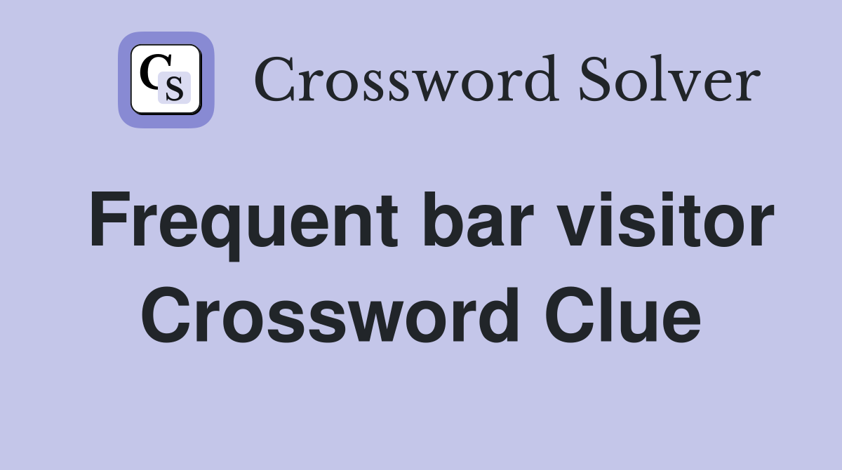 Frequent bar visitor Crossword Clue