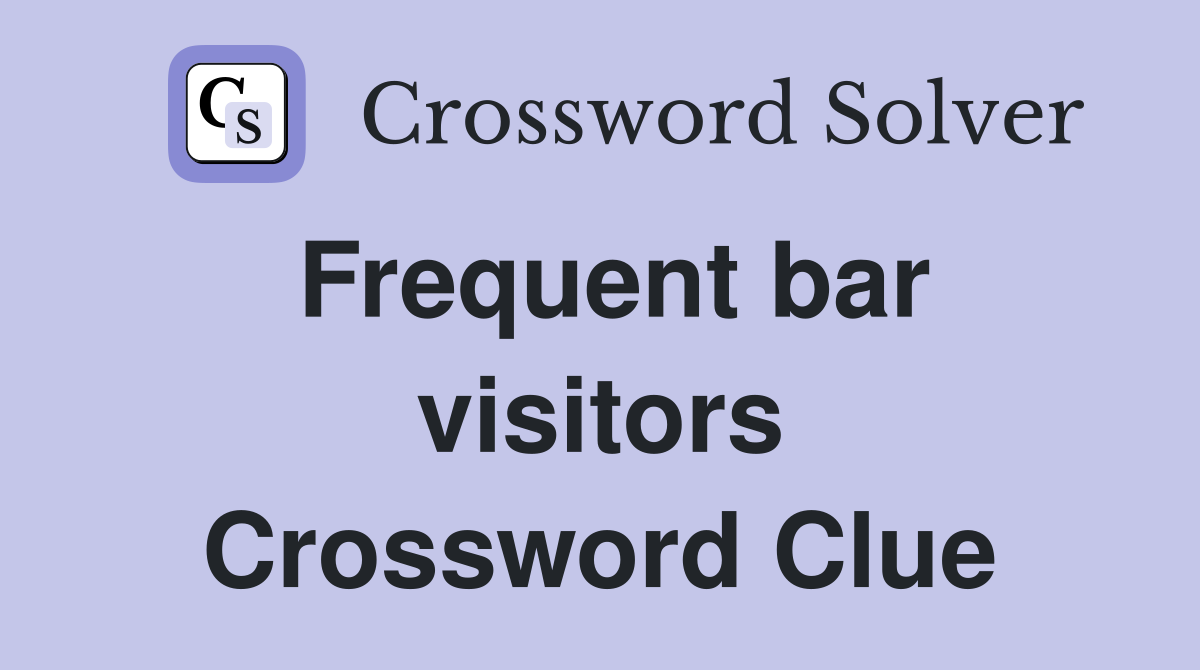 Frequent bar visitors Crossword Clue