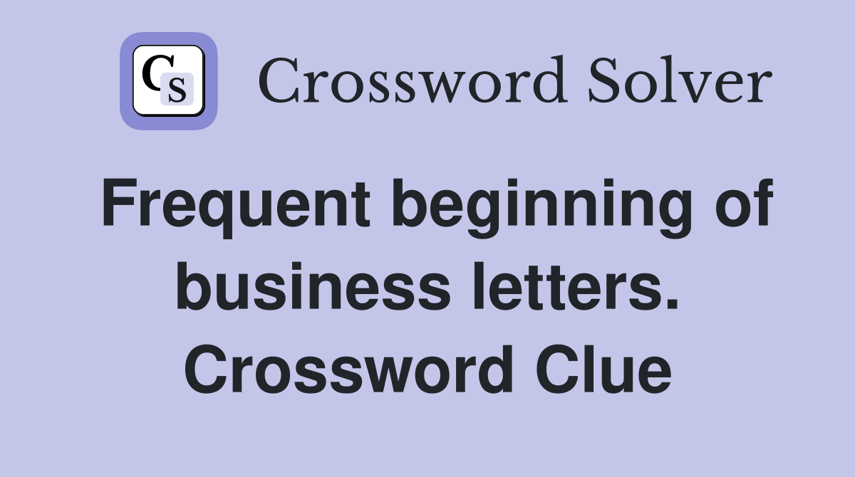 Frequent beginning of business letters. Crossword Clue