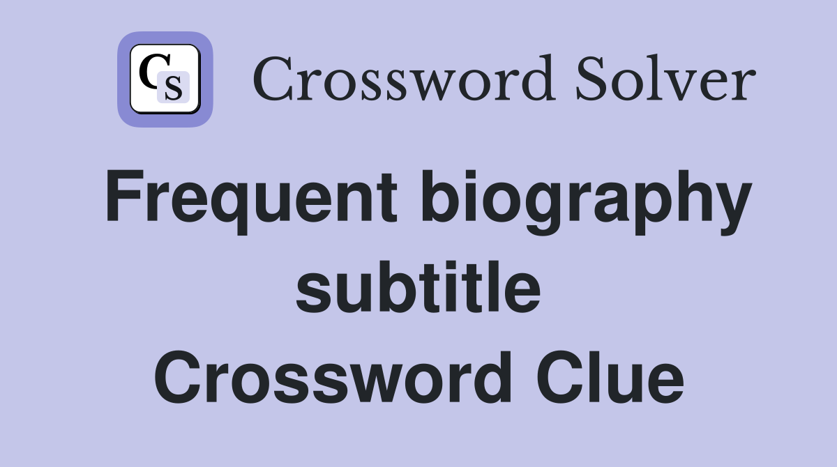 Frequent biography subtitle Crossword Clue