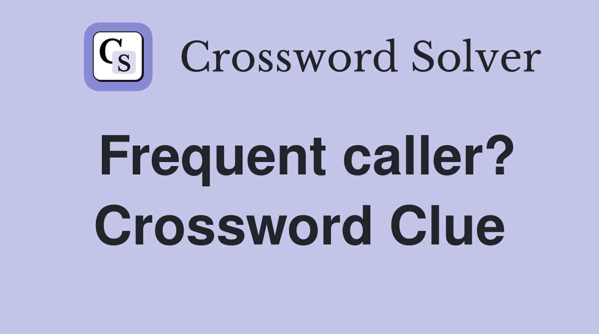 Frequent caller? Crossword Clue