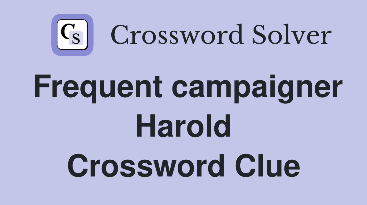 Frequent campaigner Harold Crossword Clue