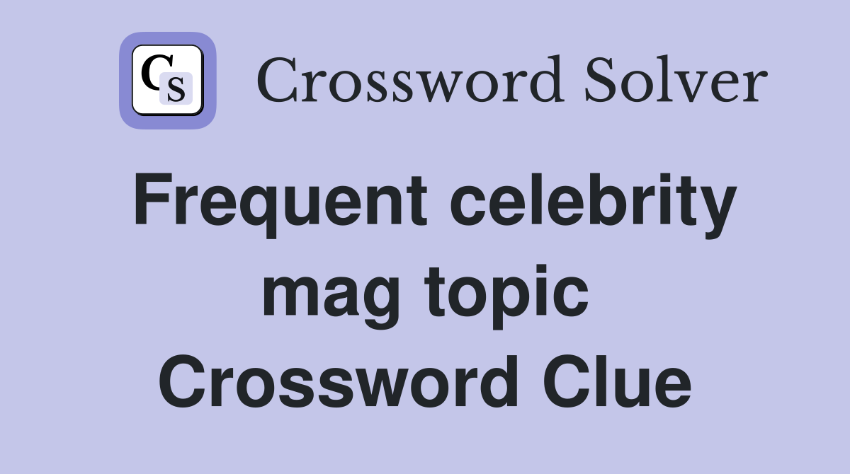 Frequent celebrity mag topic Crossword Clue