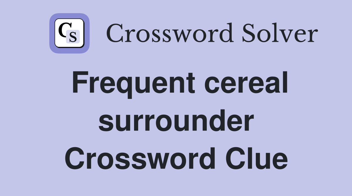 Frequent cereal surrounder Crossword Clue