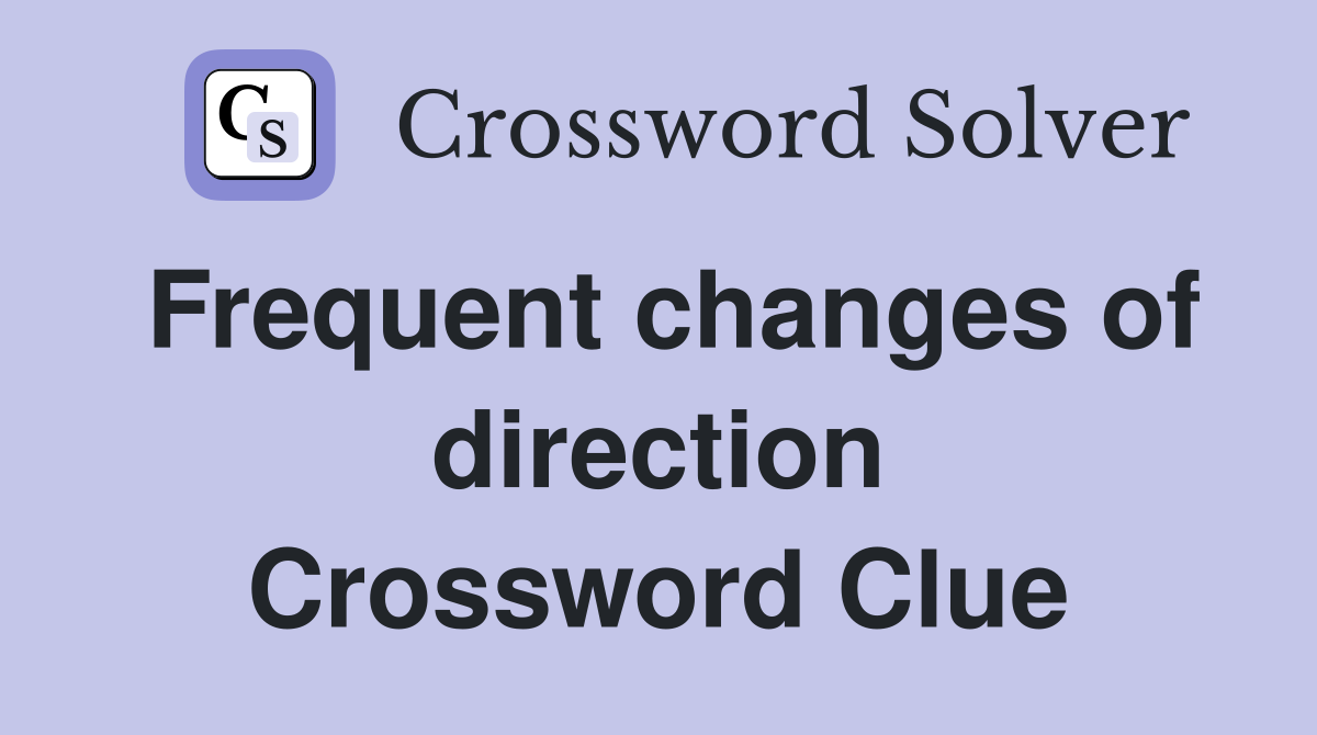 Frequent changes of direction Crossword Clue