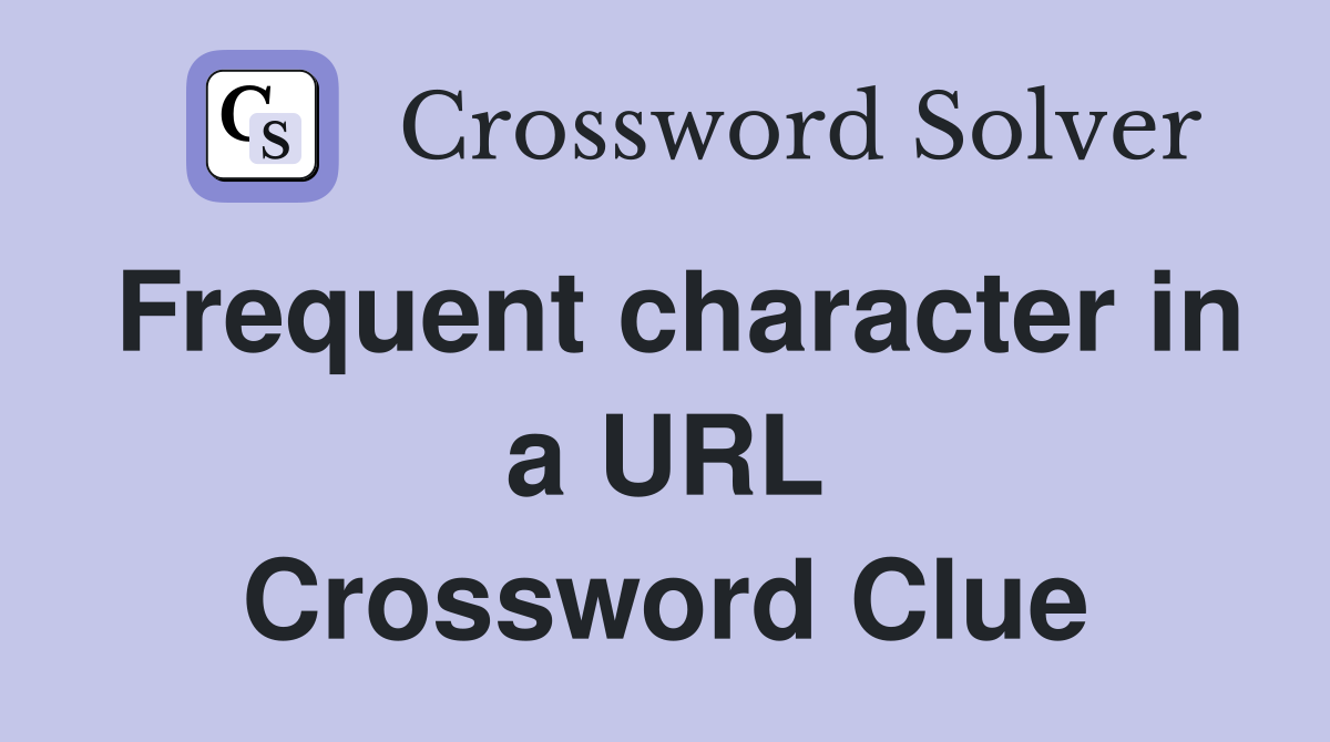 Frequent character in a URL Crossword Clue