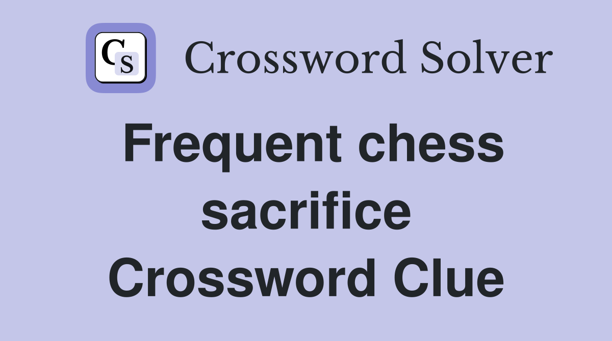 Frequent chess sacrifice Crossword Clue