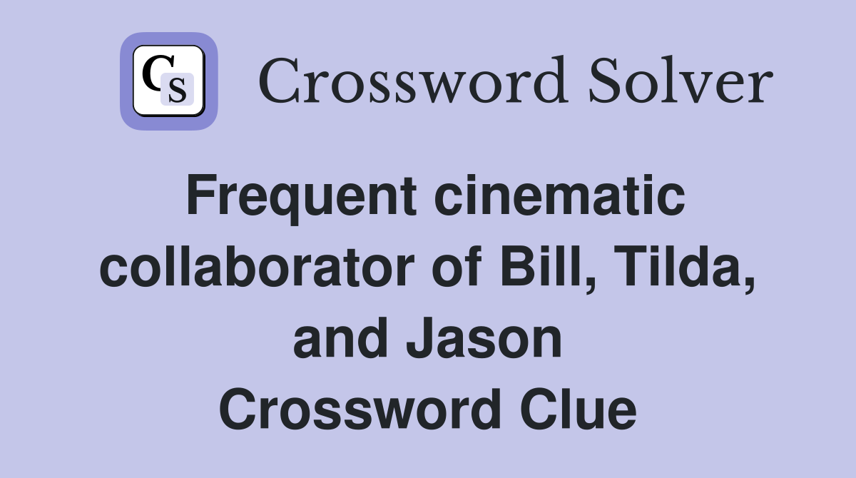Frequent cinematic collaborator of Bill, Tilda, and Jason Crossword Clue