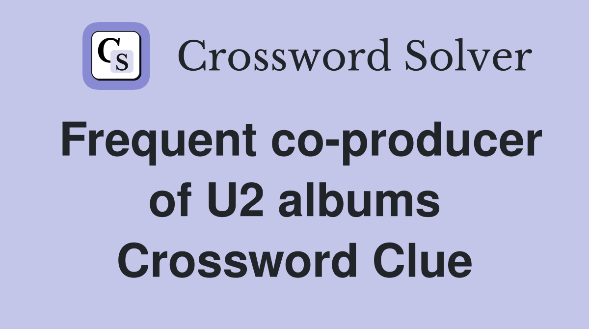 Frequent co-producer of U2 albums Crossword Clue