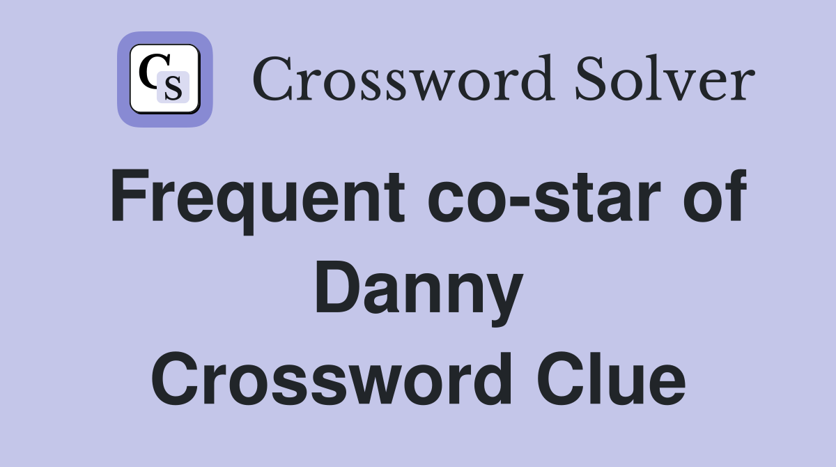 Frequent co-star of Danny Crossword Clue