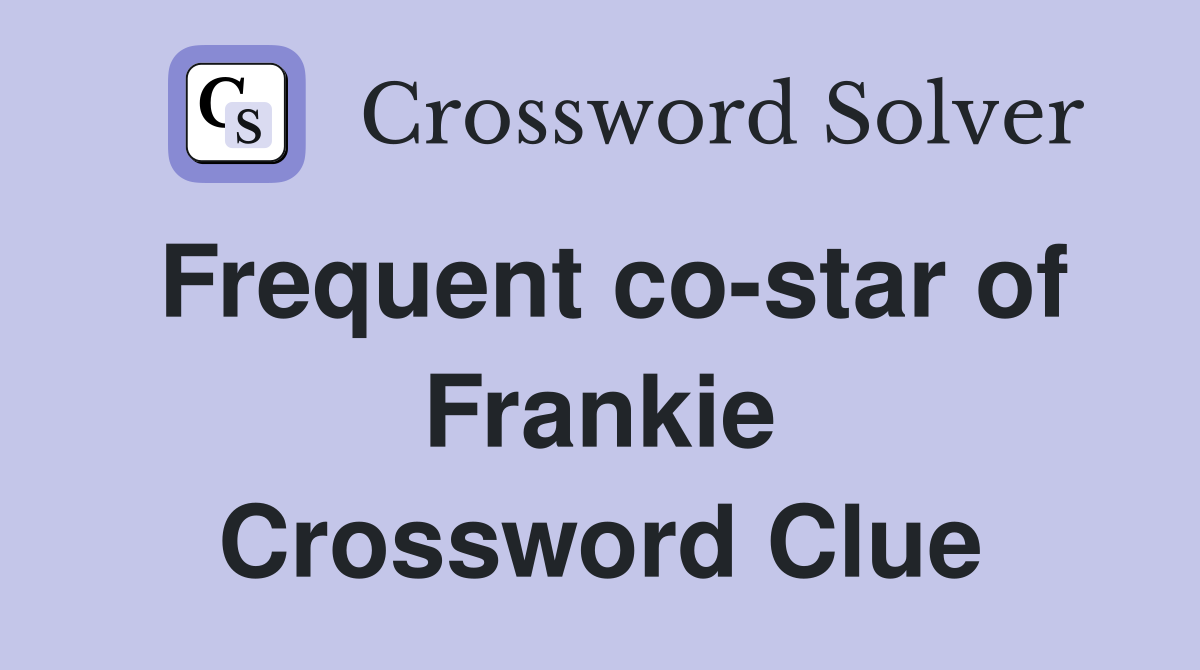 Frequent co-star of Frankie Crossword Clue