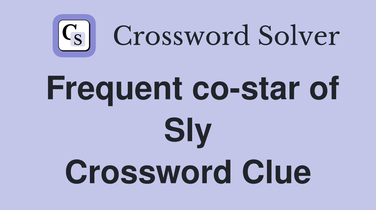 Frequent co-star of Sly Crossword Clue