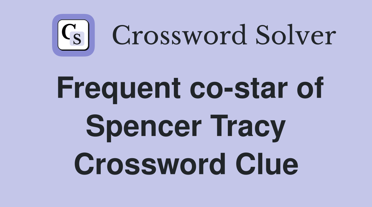 Frequent co-star of Spencer Tracy Crossword Clue