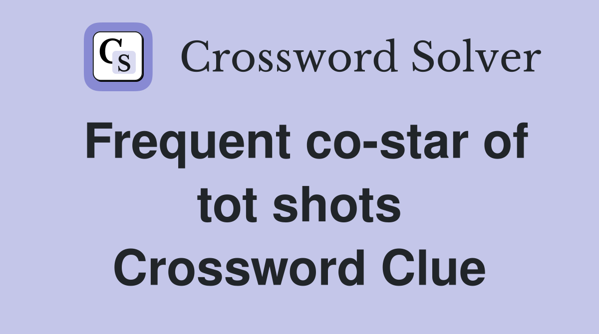 Frequent co-star of tot shots Crossword Clue