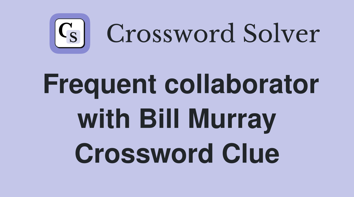 Frequent collaborator with Bill Murray Crossword Clue
