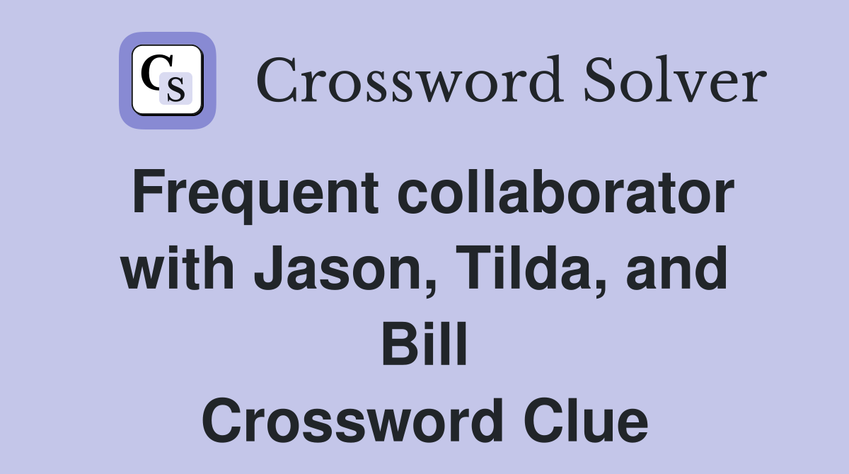 Frequent collaborator with Jason, Tilda, and Bill Crossword Clue