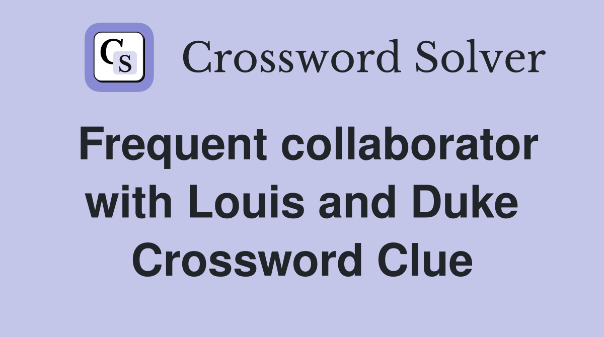 Frequent collaborator with Louis and Duke Crossword Clue