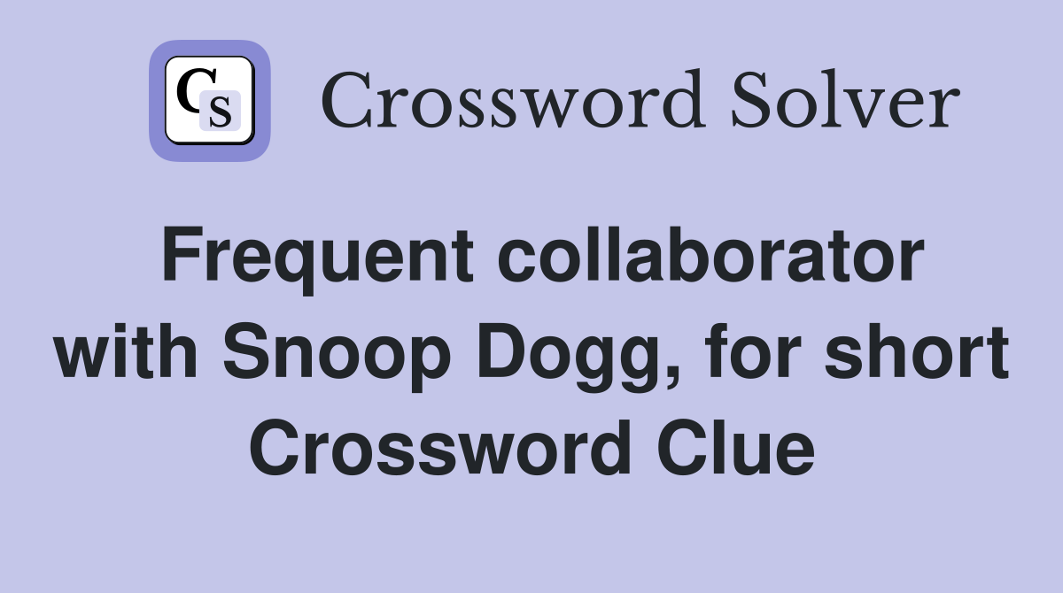 Frequent collaborator with Snoop Dogg, for short Crossword Clue