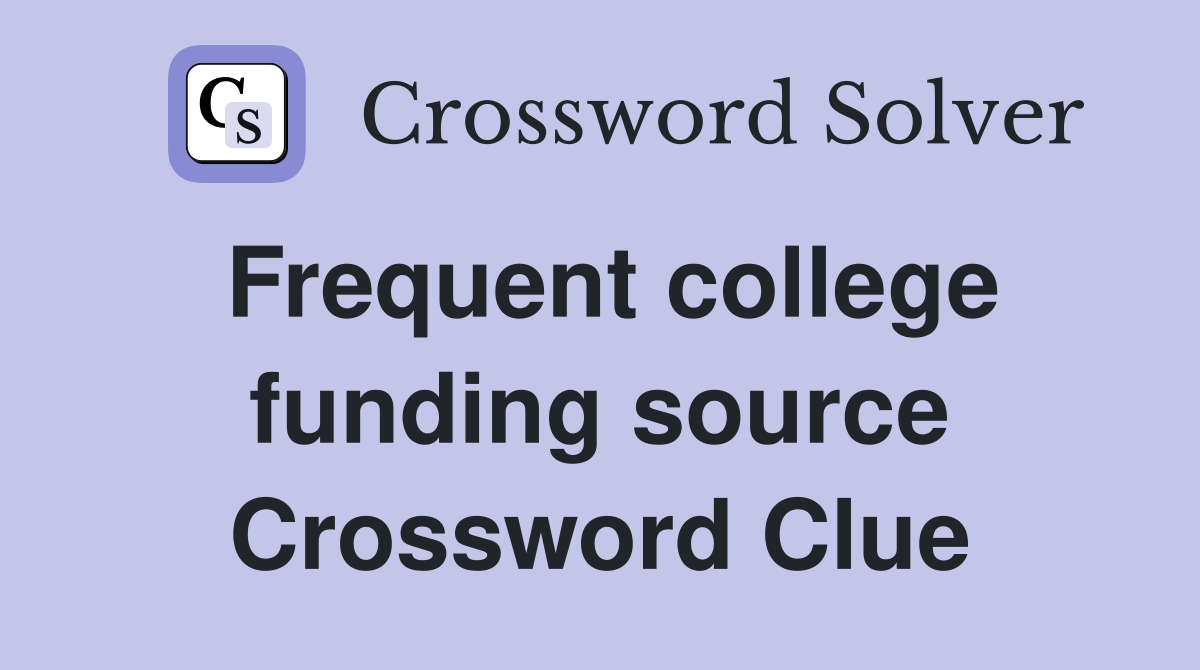 Frequent college funding source Crossword Clue