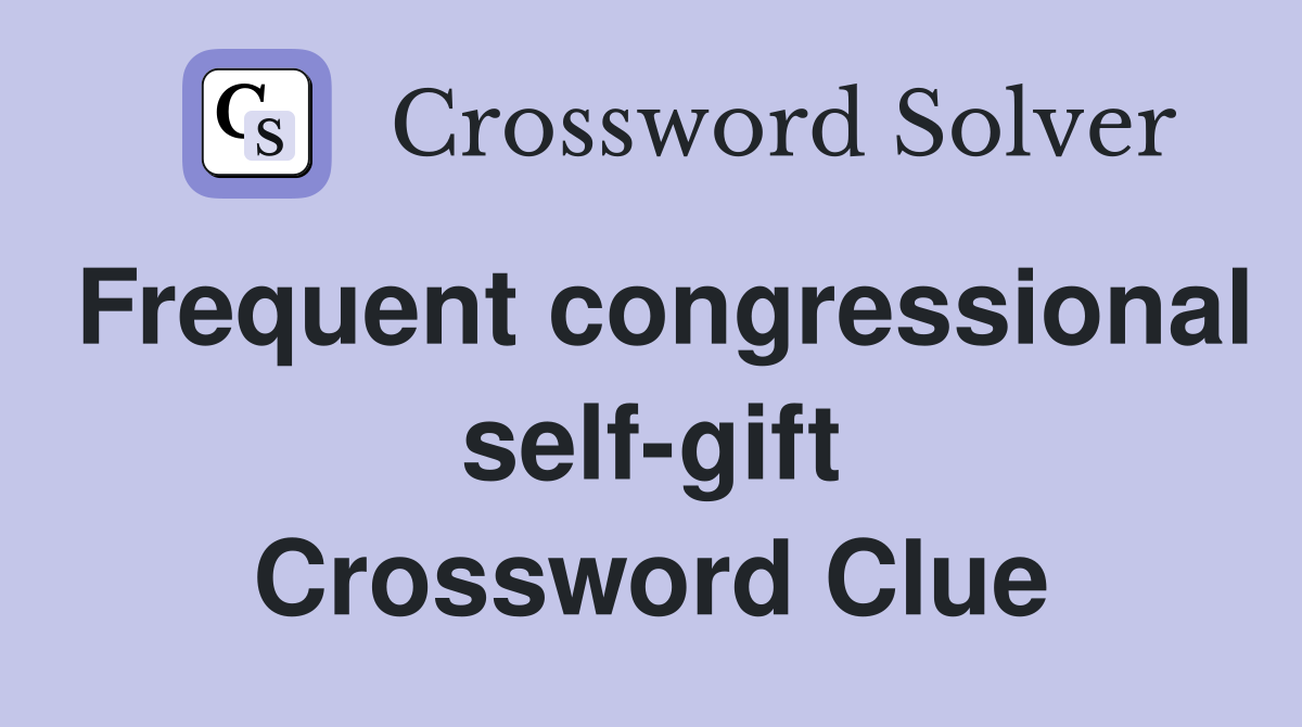 Frequent congressional self-gift Crossword Clue