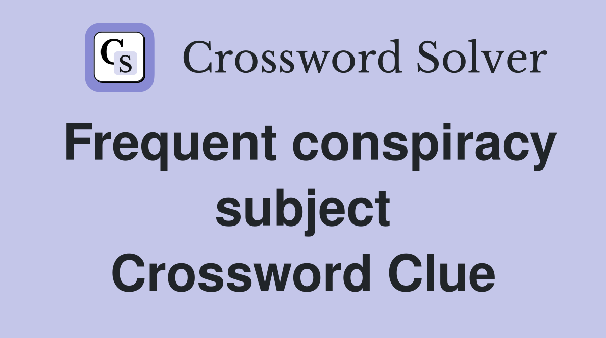 Frequent conspiracy subject Crossword Clue