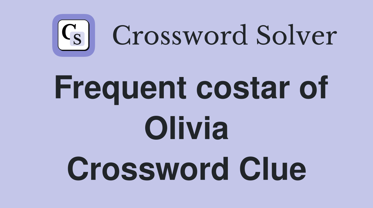 Frequent costar of Olivia Crossword Clue