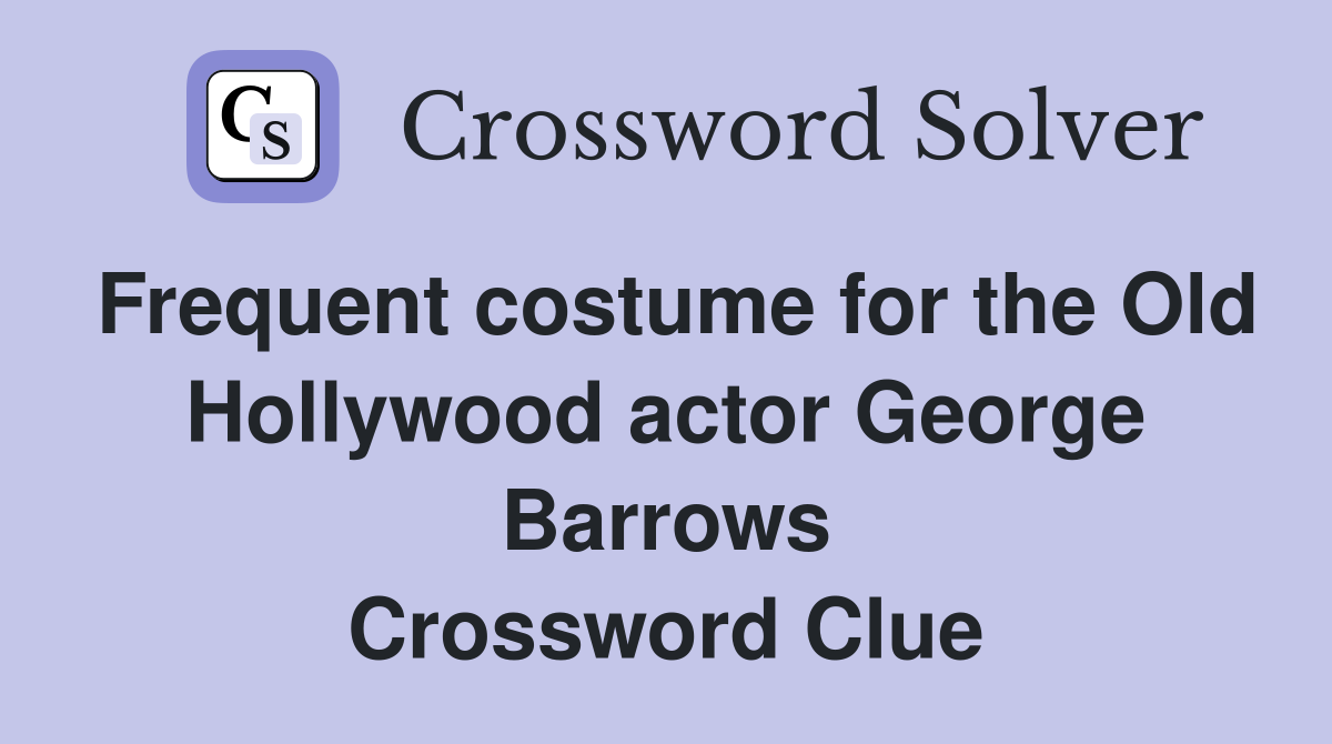 Frequent costume for the Old Hollywood actor George Barrows Crossword Clue