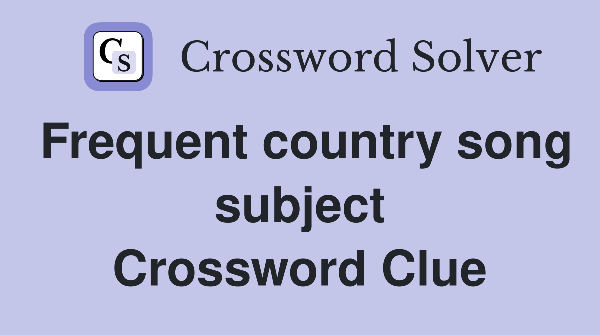 Frequent country song subject Crossword Clue
