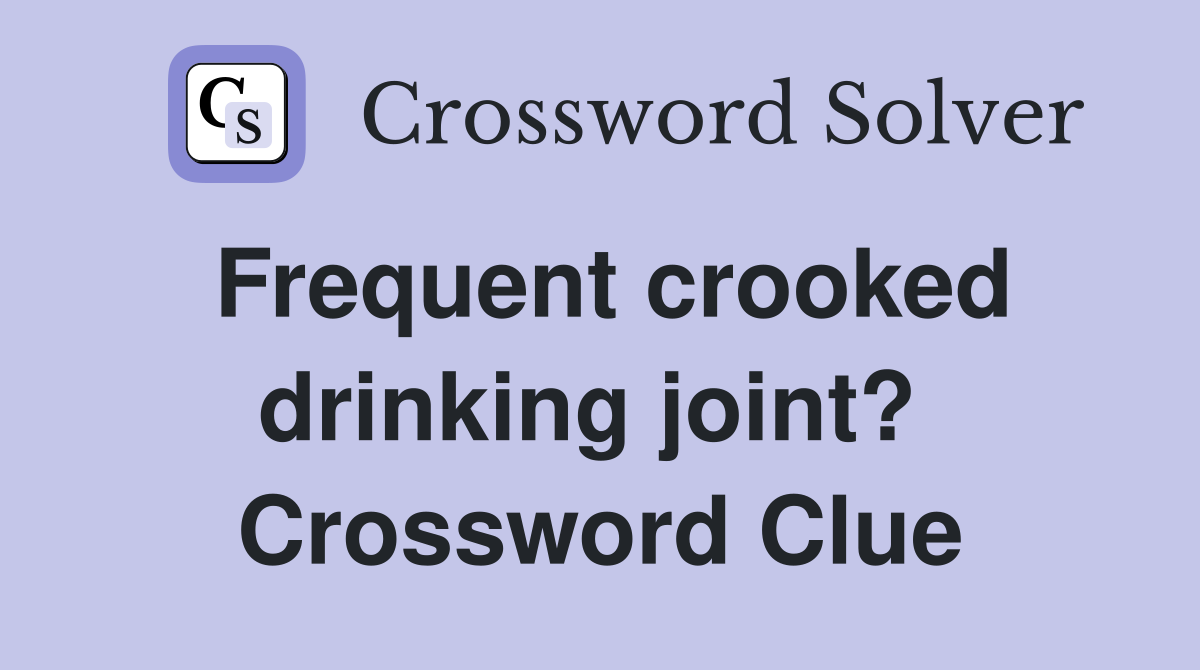Frequent crooked drinking joint?  Crossword Clue