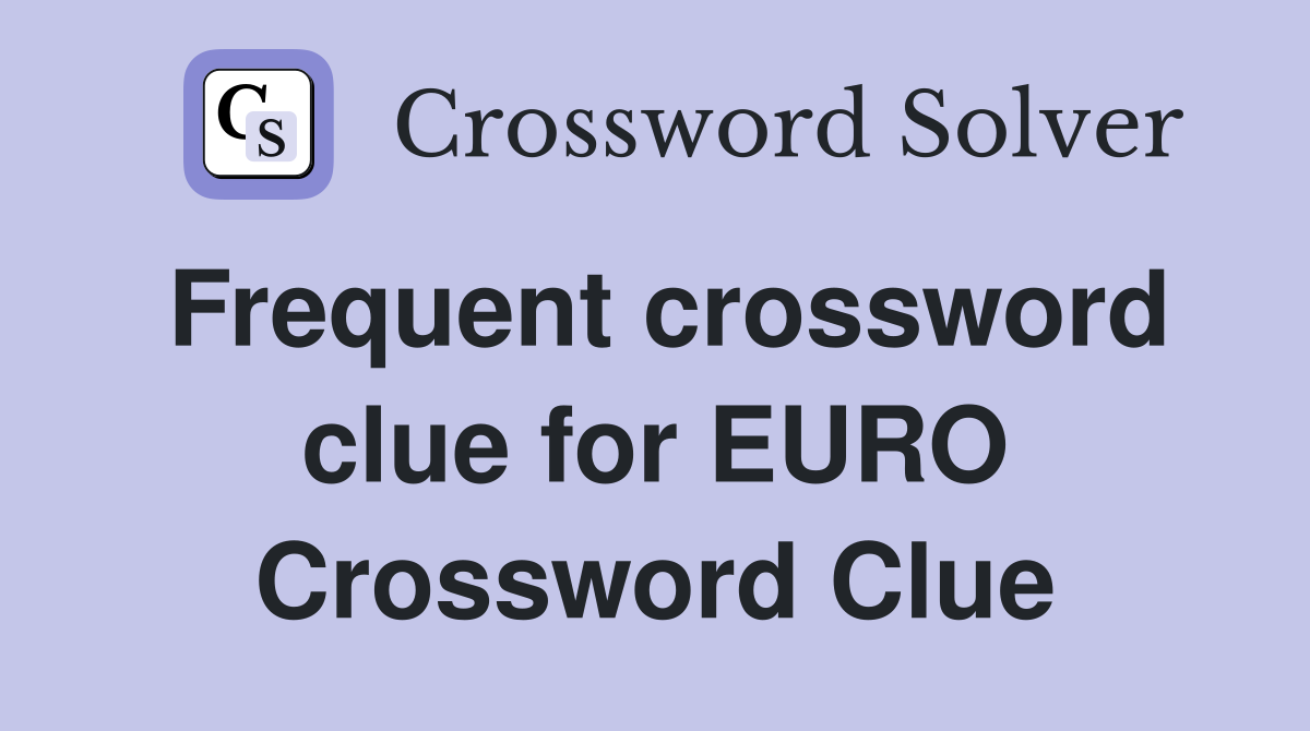 Frequent crossword clue for EURO Crossword Clue