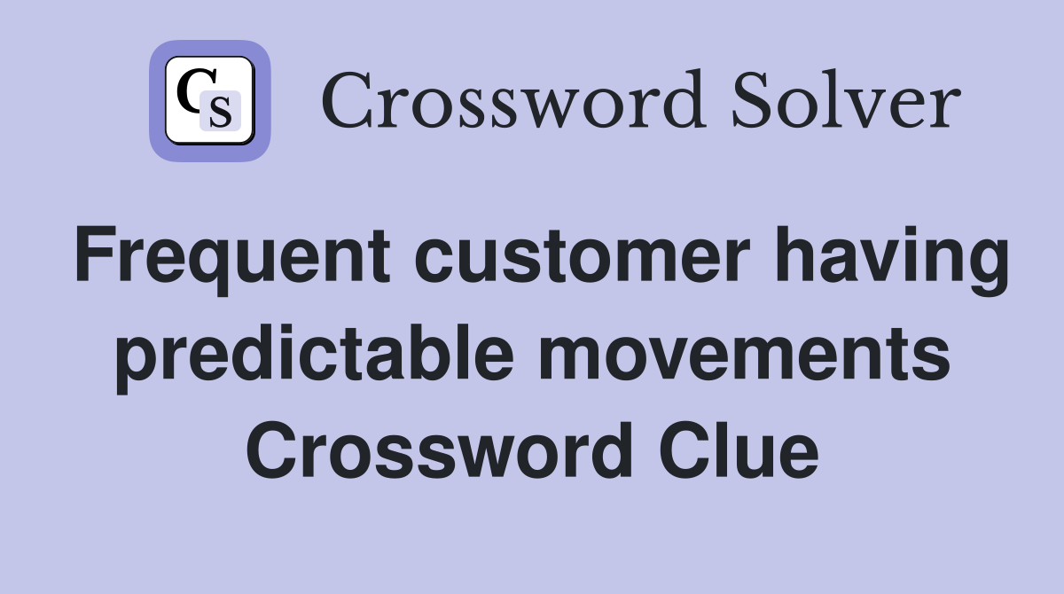 Frequent customer having predictable movements Crossword Clue