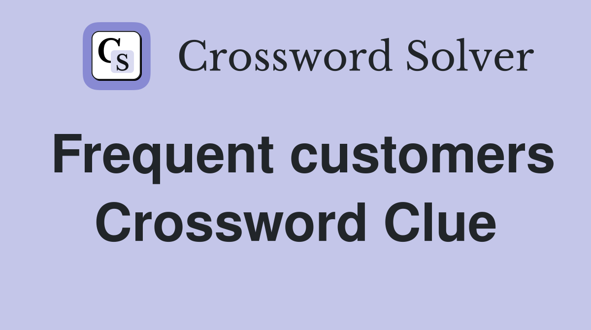 Frequent customers Crossword Clue