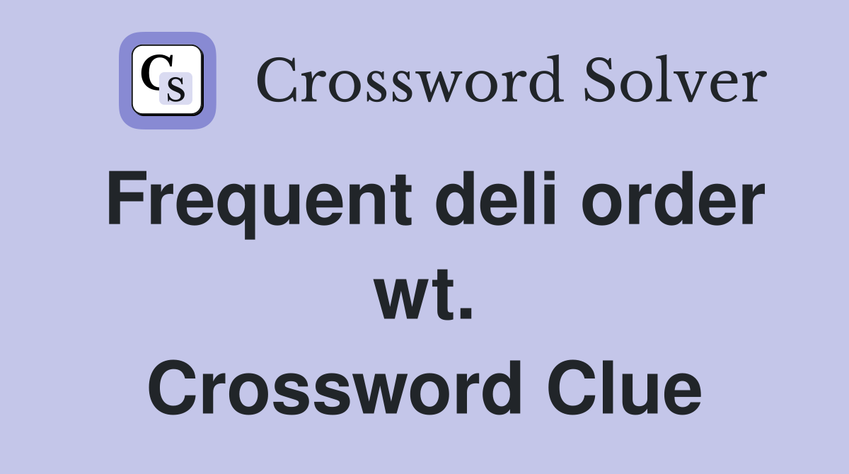 Frequent deli order wt. Crossword Clue