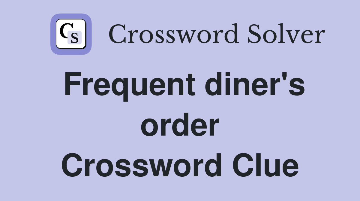 Frequent diner's order Crossword Clue