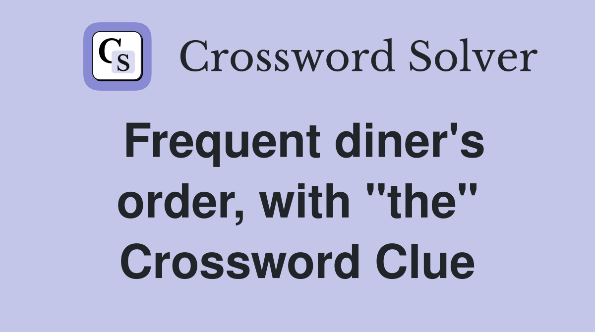 Frequent diner's order, with "the" Crossword Clue