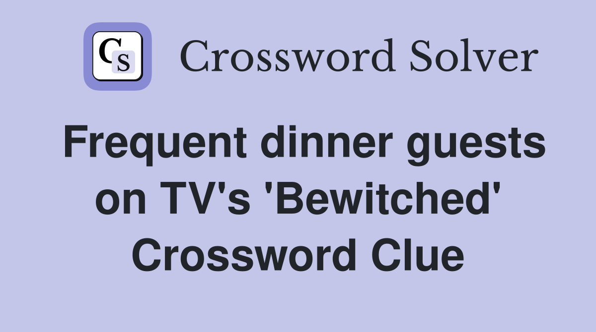 Frequent dinner guests on TV's 'Bewitched' Crossword Clue