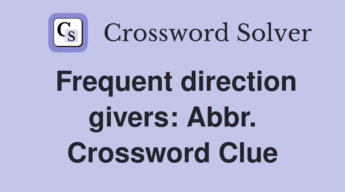 Frequent direction givers: Abbr. Crossword Clue