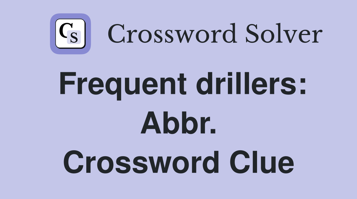 Frequent drillers: Abbr. Crossword Clue