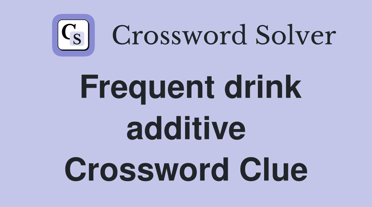 Frequent drink additive Crossword Clue
