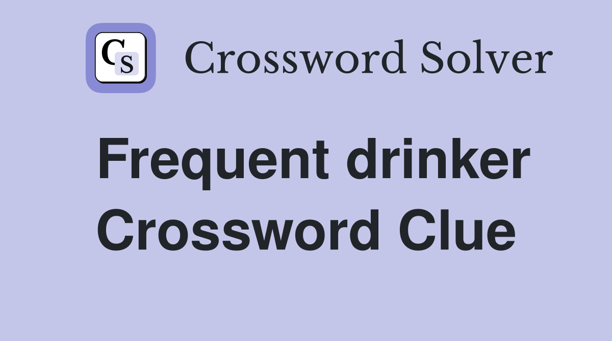 Frequent drinker Crossword Clue