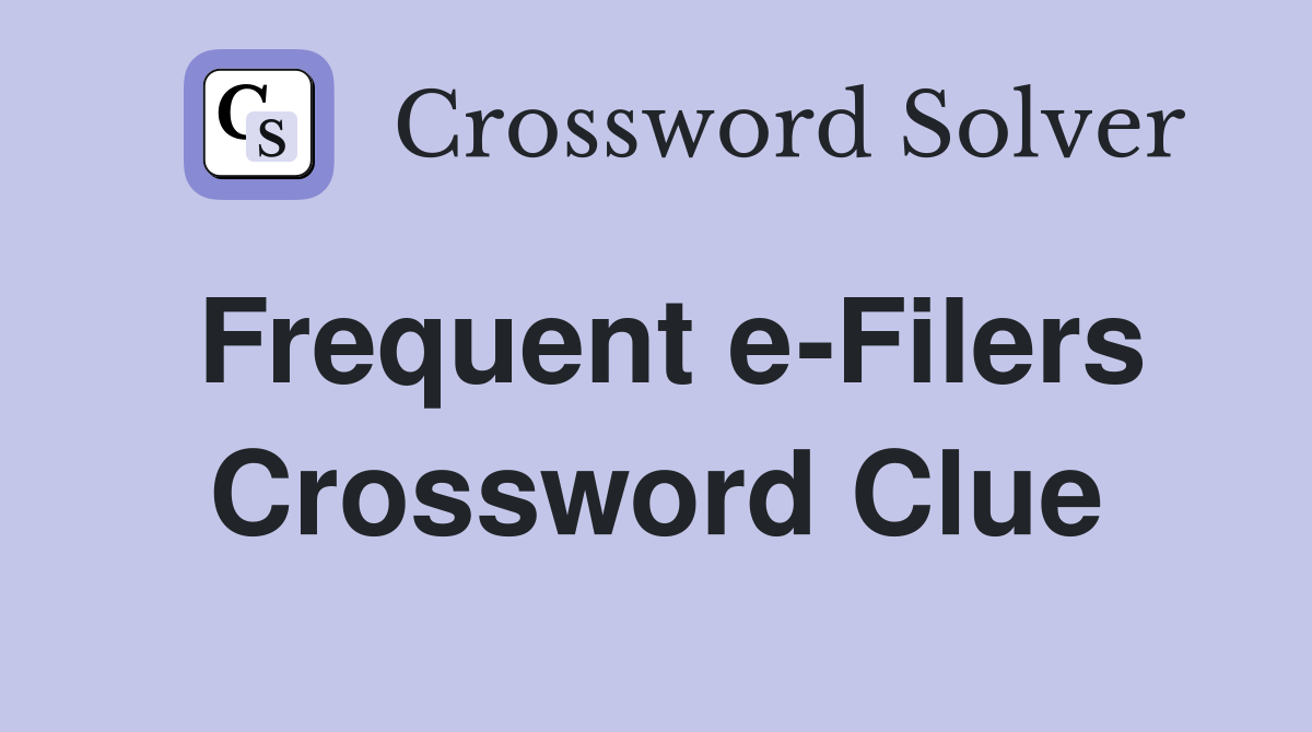Frequent e-Filers Crossword Clue