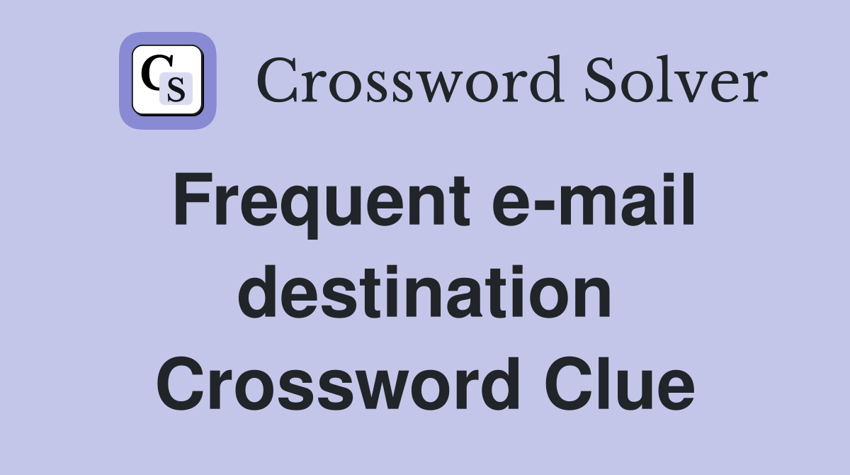 Frequent e-mail destination Crossword Clue