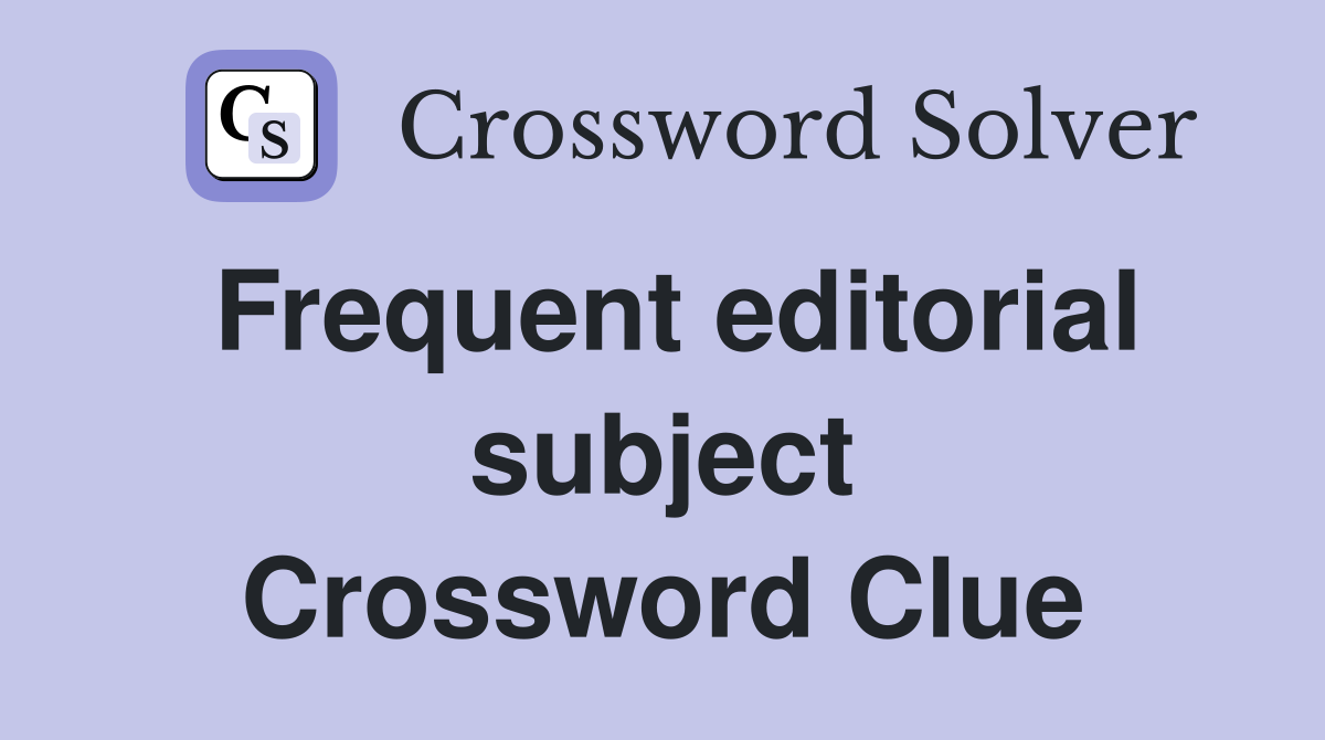 Frequent editorial subject Crossword Clue